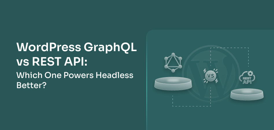 WordPress GraphQL vs REST API: Which One Powers Headless Better?